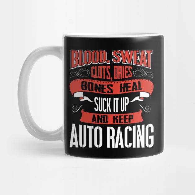 Blood clots sweat dries bones heal suck up and keep auto racing tshirt by Anfrato